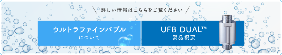 ウルトラファインバブル・UFB DUALの詳しい情報はこちら